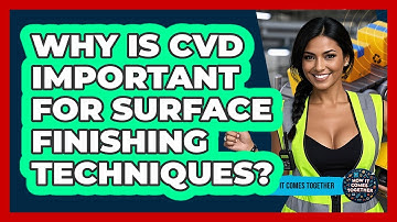 Why Is CVD Important For Surface Finishing Techniques? - How It Comes Together