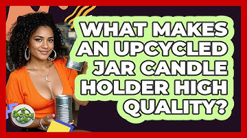 What Makes An Upcycled Jar Candle Holder High Quality? - The Upcycle Lab