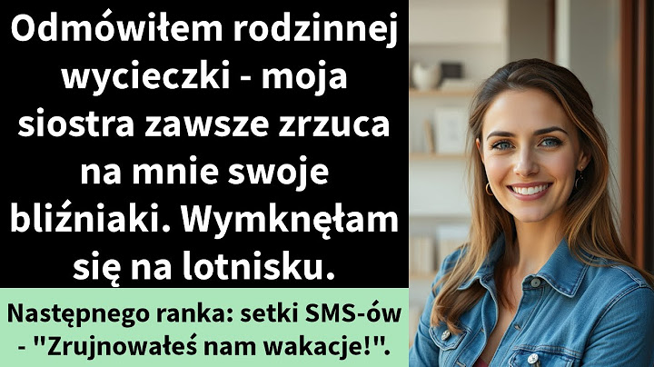Odmówiłem rodzinnej wycieczki - moja siostra zawsze zrzuca na mnie swoje bliźniaki.