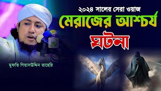 মেরাজের ঘটনা ওয়াজ || Mufti Gias Uddin Taheri New Waz 2024