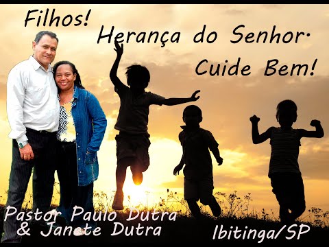 Filhos! Herana do Senhor. Cuide Bem! - Pastor Paulo Dutra.