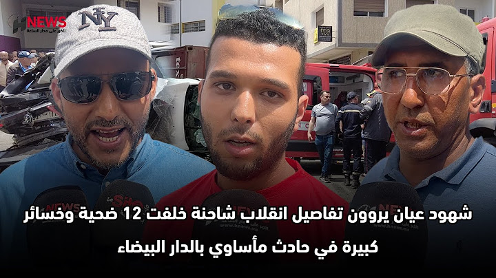 شهود عيان يروون تفاصيل انقلاب شاحنة خلفت 12 ضحية وخسائر كبيرة في حادث مأساوي بالدار البيضاء