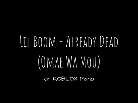 Lil Boom Already Dead Omae Wa Mou Roblox Piano Youtube - omae wa mou shindeiru roblox piano