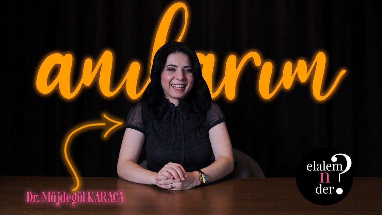 ANILARIM /  Elalem Ne Der? - Dr. Müjdegül ZAYIFOĞLU KARACA