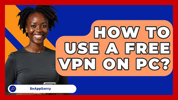 How To Use A Free VPN On PC? - Be App Savvy