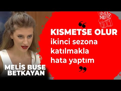 Melis Buse Betkayan: Kısmetse Olur ikinci sezona katılmakla hata yaptım