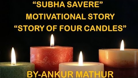 "SUBHA SAVERE" MOTIVATIONAL STORY "A STORY OF FOUR CANDLES" BY ANKUR MATHUR