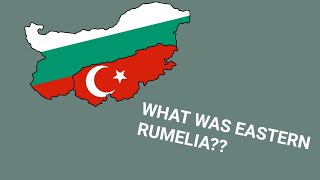 What Was Eastern Rumelia? Bulgarian History