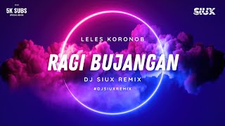 RAGI BUJANGAN - LELES KORONOB - DJ SIUX REMIX