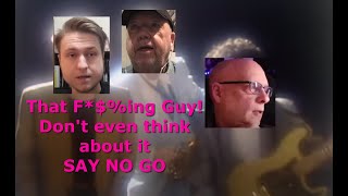 That F*$%ing Guy! Dont even think about it, SAY NO GO (Contest?)
