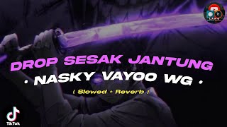VIRAL • DROP SESAK JANTUNG - Nasky Vayoo WG Slowed + Reverb 