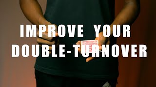 IMPROVING YOUR DOUBLE DOUBLE TURNOVER.