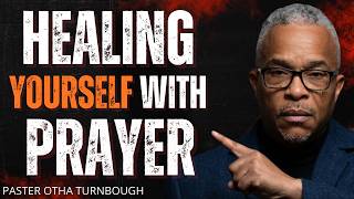 How to Heal Yourself with Prayer | Pastor Otha Turnbough Inspirational Message