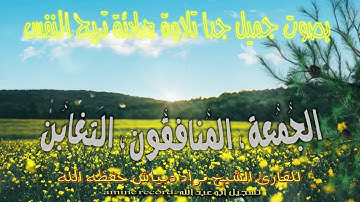 قرآن كريم سورالجمعة المنافقون التغابن تلاوة هادئة  القارئ الشيخ مراد دبياش حفظه الله