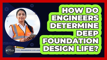 How Do Engineers Determine Deep Foundation Design Life?