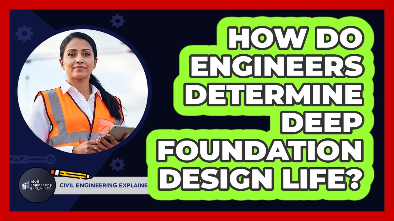How Do Engineers Determine Deep Foundation Design Life?
