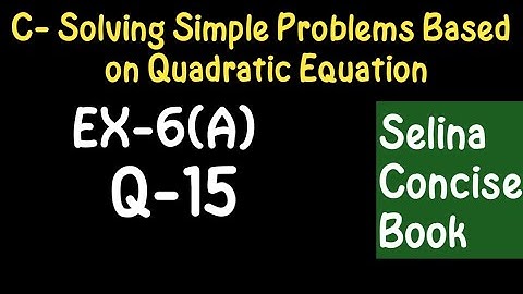 Simple Problems Based On Quadratic Equation- Class 10 ICSE Ex-6(A) Q-15| Selina Concise