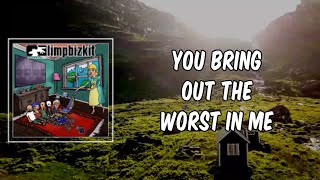 Lyric: limp bizkit - you bring out the worst in me