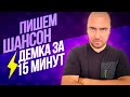 ПИШЕМ ШАНСОН / ДЕМКА ЗА 15 МИНУТ