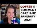 COFFEE & COMMENT CATCH-UP (Answering Your Comments JAN 2021)