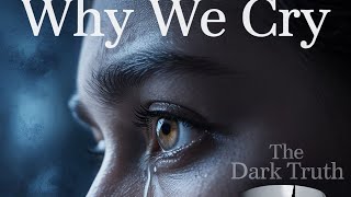 Why We Cry: The Dark Psychology of Tears