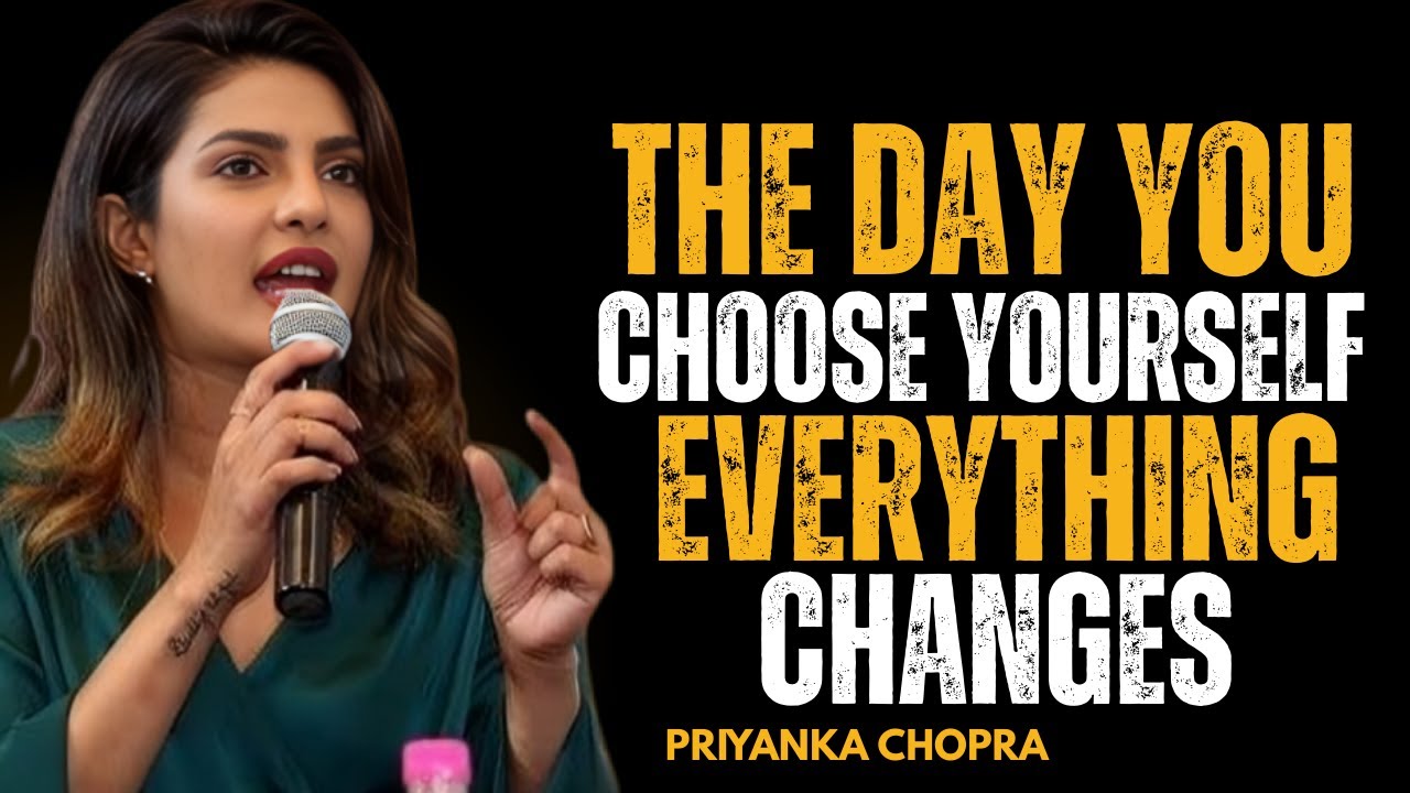 THE DAY YOU CHOOSE YOURSELF EVERYTHING CHANGES | PRIYANKA CHOPRA ...