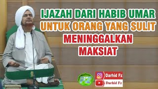 IJAZAH DARI HABIB UMAR UNTUK ORANG YANG SULIT MENINGGALKAN MAKSIAT || Habib Umar bin Hafidz