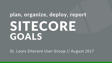 Sitecore Goals: Plan, Organize, Deploy and Report | St. Louis Sitecore User Group | #STLSitecoreUG