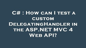 C# : How can I test a custom DelegatingHandler in the ASP.NET MVC 4 Web API?