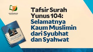 Tafsir Surah Yunus 104: Selamatnya Kaum Muslimin dari Syubhat dan Syahwat