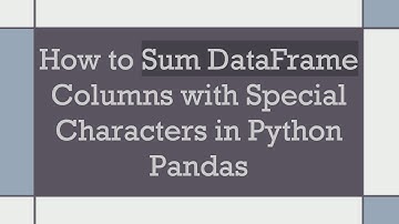 How to Sum DataFrame Columns with Special Characters in Python Pandas
