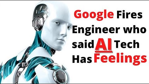 Google fires engineer who said AI tech has feelings (Blake Lemoine)