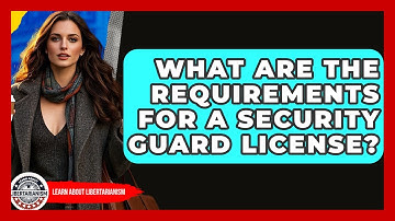 What Are The Requirements For A Security Guard License? - Learn About Libertarianism