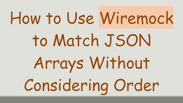 How to Use Wiremock to Match JSON Arrays Without Considering Order