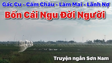 Gác Cu - Cầm Chầu - Làm Mai - Lãnh Nợ - 4 Cái Ngu Đời Người | Truyện ngắn Sơn Nam | Chiến Hữu Audio