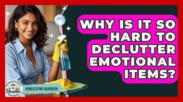 Why Is It So Hard To Declutter Emotional Items? - Homekeeping Handbook