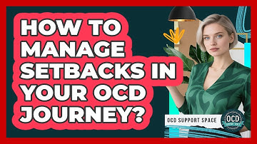How To Manage Setbacks In Your OCD Journey?