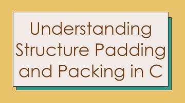 Understanding Structure Padding and Packing in C