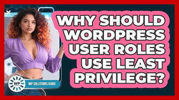 Why Should WordPress User Roles Use Least Privilege?