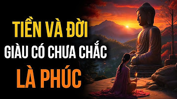 TIỀN VÀ ĐỜI – GIÀU CÓ CHƯA PHẢI LÀ TẤT CẢ | TRIẾT LÝ PHẬT GIÁO CHỮA LÀNH TÂM HỒN