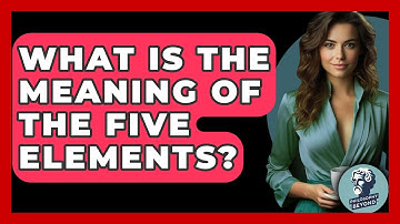 What Is The Meaning Of The Five Elements? - Philosophy Beyond