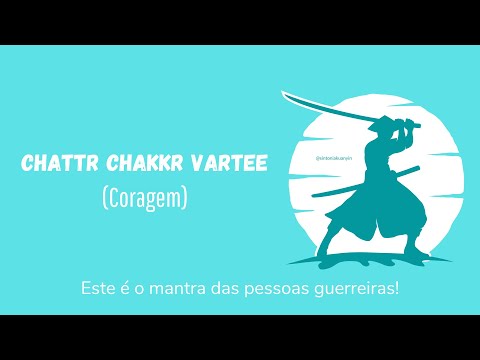 MANTRA - CHATTR CHAKKR VARTEE (Coragem) – Este é o mantra das pessoas guerreiras