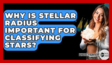 Why Is Stellar Radius Important For Classifying Stars? - Physics Frontier