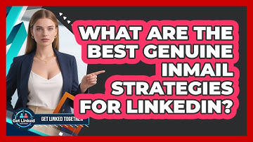 What Are The Best Genuine InMail Strategies For LinkedIn? - Get Linked Together