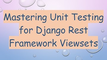 Mastering Unit Testing for Django Rest Framework Viewsets