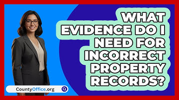 What Evidence Do I Need For Incorrect Property Records?