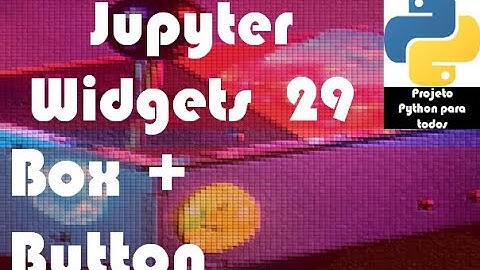 Módulo 14 - Aula 29: Jupyter Widgets - Box + Button