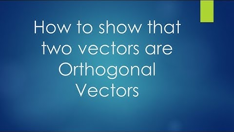 How to show that the two given vectors are Orthogonal Vectors