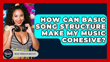 How Can Basic Song Structure Make My Music Cohesive? - Music Producer Mastery