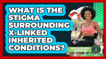 What Is The Stigma Surrounding X-linked Inherited Conditions? - Muscular Dystrophy Support Network